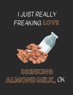 I Just Really Freaking Love Drinking Almond Milk Ok: Lined Journal Notebook