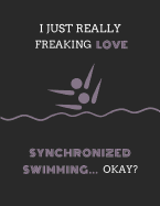 I Just Really Freaking Love Synchronized Swimming ... Okay?: Lined & Sketch Paper Notebook, 2 in 1 Journal