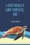 I Just Really Like Turtles, Ok: I Love Turtles: Turtle Composition Notebook