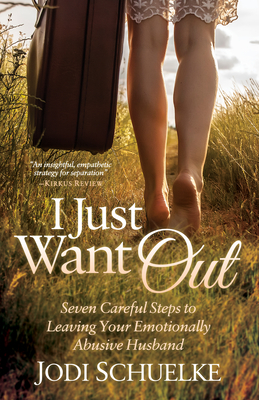 I Just Want Out: Seven Careful Steps to Leaving Your Emotionally Abusive Husband - Schuelke, Jodi