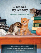 I Knead My Mummy: And Other Poems by Kittens