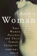 I Knew a Woman: Four Women Patients and Their Female Caregiver - Davis, Cortney