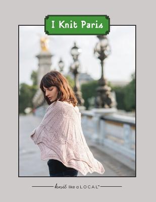 I Knit Paris - Dames, Kathleen, and O'Reilly, Alice (Editor), and Ferrand, Clara (Photographer)