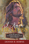 I Know He Lives: How 13 Special Witnesses Came to Know Jesus Christ