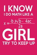 I Know I Do Math Like A Girl Try To Keep Up Math Journal: 200 page 6x9 Graph Paper Notebook For Math Student