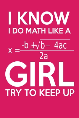 I Know I Do Math Like A Girl Try To Keep Up Math Journal: 200 page 6x9 Graph Paper Notebook For Math Student - Smooth, Jazzy