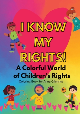 I Know My Rights!: A Colorful World of Children's Rights - Gilchrist, Anna