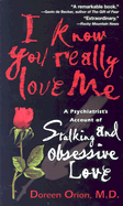 I Know You Really Love Me: A Psychiatrist's Account of Stalking and Obsessive Love