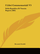 I Libri Commemoriali V3: Della Republica Di Venezia Regesti (1883)