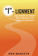 I-Lignment: The Journey to Create Your Greatest Life from the Inside Out