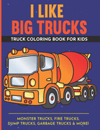 I Like Big Trucks Truck Coloring Book For Kids 8.5"x11": Kids Coloring Book with Monster Trucks, Fire Trucks, Dump Trucks, Garbage Trucks & more.