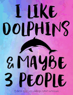 I Like Dolphins & Maybe 3 People: Funny School Notebook for Girls Women Love Sarcasm. 8.5x11