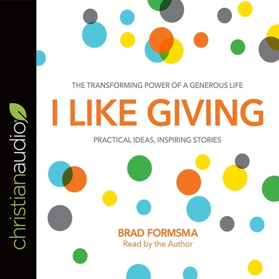 I Like Giving: The Transforming Power of a Generous Life - Formsma, Brad (Read by)