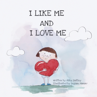 I Like Me and I Love Me: A self-love and like book of affirmations for children - Zaitley, Abby