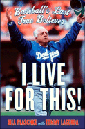 I Live for This!: Baseball's Last True Believer - Plaschke, Bill, and Lasorda, Tommy