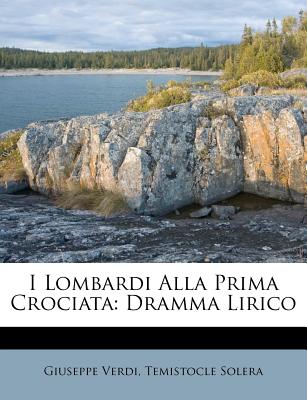 I Lombardi Alla Prima Crociata: Dramma Lirico - Verdi, Giuseppe, and Solera, Temistocle