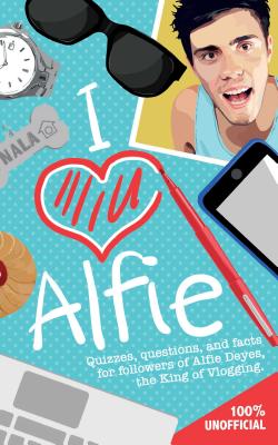 I Love Alfie: Quizzes, Questions, and Facts for Followers of Alfie Deyes, the King of Vlogging - Michael O'Mara Books Ltd