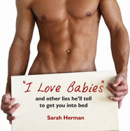 I Love Babies and Other Lies He'll Tell to Get You into Bed  Firm Sale