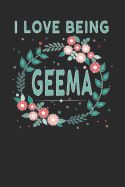 I Love Being Geema: Lovely Floral Design That Geema Will Love - Makes a Wonderful Grandmother Gift.
