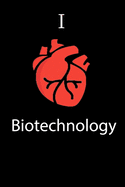 I Love Biotechnology Science Notebook Funny Gift for Biotechnology Students, Teachers, Nerds, Biotechnologists & Science Lovers ... Journal Notebook