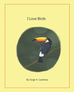 I Love Birds: by Jorge H. Cardenas