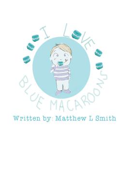 I Love Blue Macaroons - Smith, Matthew L