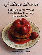 I Love Dessert But Not Sugar, Wheat, Milk, Gluten, Corn, Soy, Unhealthy Fat...