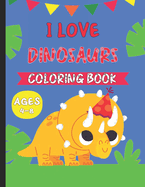 I Love Dinosaurs Coloring Book: Amazing Dinosaur Coloring Book for Kids Age 4-8