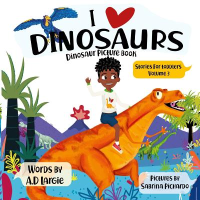 I love Dinosaurs: Picture Book - Largie, A D