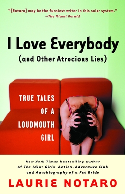I Love Everybody (and Other Atrocious Lies): True Tales of a Loudmouth Girl - Notaro, Laurie