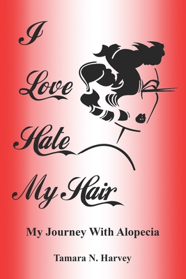 I Love Hate My Hair: (My Journey with Alopecia) - Harvey, Tamara N