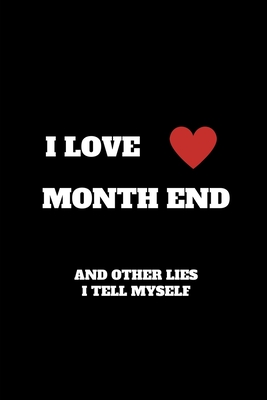 I Love Month End And Other Lies I Tell Myself: Funny Accountant Gag Gift, Funny Accounting Coworker Gift, Bookkeeper Office Gift (Lined Notebook) - Accountant Life Publishing