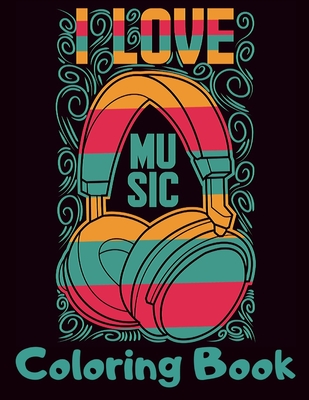 I Love Music Coloring Book: Cool Music Themed Coloring Book for Adults for Relaxation and Stress Relief - Unique Gift for Music Lovers Men & Women - Coloring Books, Fun & Easy