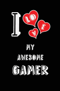I Love My Awesome Gamer: Blank Lined 6x9 Love Your Gamer Journal/Notebooks as Gift for Birthday, Valentine's Day, Anniversary, Thanks Giving, Christmas, Graduation for Your Spouse, Lover, Partner, Friend, Family or Coworker