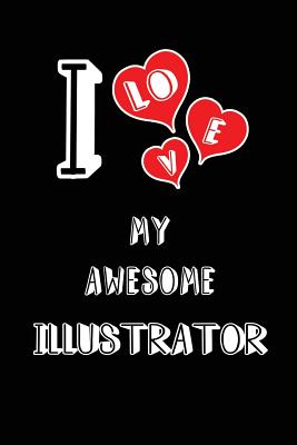 I Love My Awesome Illustrator: Blank Lined 6x9 Love Your Illustrator Journal/Notebooks as Gift for Birthday, Valentine's Day, Anniversary, Thanks Giving, Christmas, Graduation for Your Spouse, Lover, Partner, Friend, Family or Coworker - Publishing, Lovely Hearts