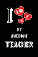 I Love My Awesome Teacher: Blank Lined 6x9 Love Your Teacher Journal/Notebooks as Gift for Birthday, Valentine's Day, Anniversary, Thanks Giving, Christmas, Graduation for Your Spouse, Lover, Partner, Friend, Family or Coworker