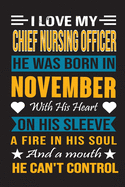 I Love My Chief Nursing Officer He Was Born In November With His Heart On His Sleeve A Fire In His Soul And A Mouth He Can't Control: Chief Nursing Officer Birthday Journal, Best Gift for Man and Women