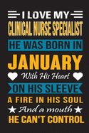I Love My Clinical Nurse Specialist He Was Born In January With His Heart On His Sleeve A Fire In His Soul And A Mouth He Can't Control: Clinical Nurse Specialist Birthday Journal, Best Gift for Man and Women