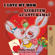 I Love My Mom (English Hungarian Bilingual Book)