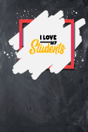 I Love My Students: Dedicated Teachers Notebook Cover: Who Shape Your Life