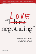 I Love Negotiating: Change Your Thinking and Learn How to Get What You Want