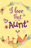 I Love That You Are My Aunt, Gift for Aunt Notebook, Curt Fox Yellow Cover (Composition Book Journal and Diary): Pocket Size Inspirational Quotes Journal Notebook, Dot Grid (110 Pages, 5.5x8.5)