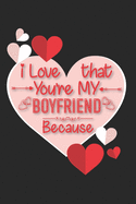 I Love That You're My Boyfriend Because: Valentine day Journal Notebook for Boyfriend, Perfect Gift from Girlfriend: Lined Journal Notebook with Great Cover & Interior.