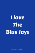 I Love the Blue Jays: Journal Notebook, 6 X 9 Inch Lined Pages
