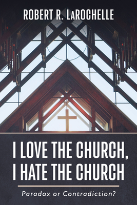 I Love the Church, I Hate the Church - Larochelle, Robert R