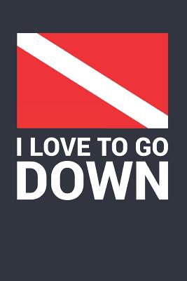 I Love to Go Down: Scuba Diving Logbook, 110 Pages, 216 Dives - Essentials, Scuba Diving