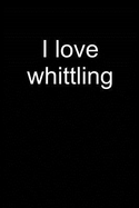 I Love Whittling: Notebook for Woodcarving Whittling Whittling Wood-Carving Whittler Wood-Carver 6x9 Lined with Lines