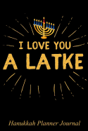 I Love You a Latke: Hanukkah Planner Journal: Holiday Organizer Notebook