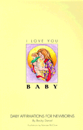 I Love You, Baby: Daily Affirmations for Newborns - Daniel, Becky