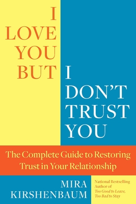 I Love You, But I Don't Trust You: The Complete Guide to Restoring Trust in Your Relationship - Kirshenbaum, Mira